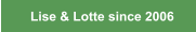 Lise & Lotte since 2006